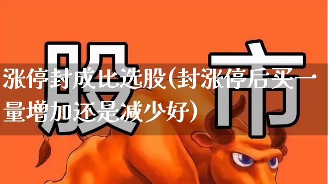 涨停封成比选股(封涨停后买一量增加还是减少好)_https://www.haiwangdasha.com_北交所_第1张
