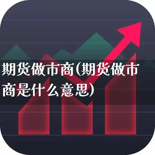 期货做市商(期货做市商是什么意思)_https://www.haiwangdasha.com_中金所_第1张