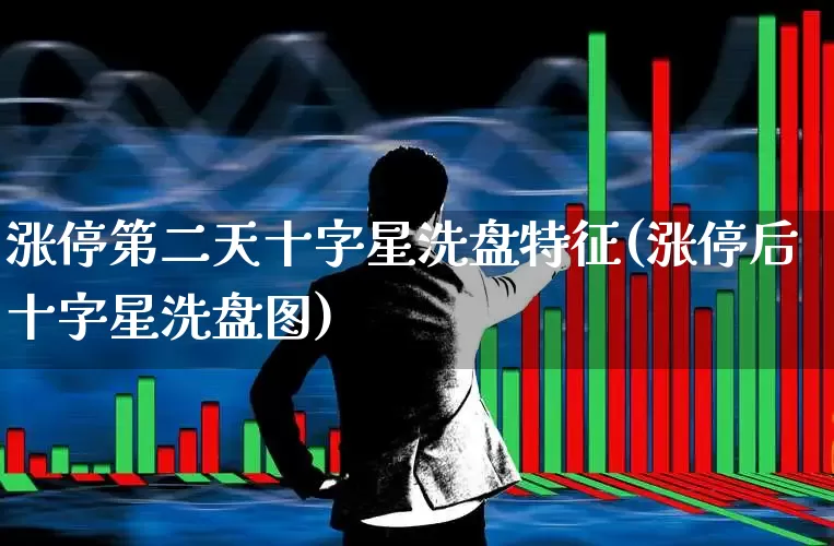 涨停第二天十字星洗盘特征(涨停后十字星洗盘图)_https://www.haiwangdasha.com_深交所_第1张