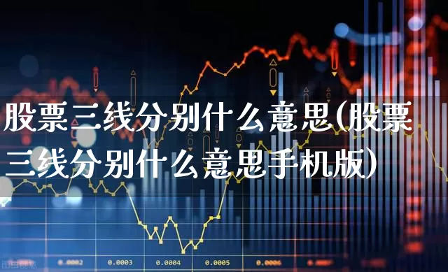 股票三线分别什么意思(股票三线分别什么意思手机版)_https://www.haiwangdasha.com_深交所_第1张