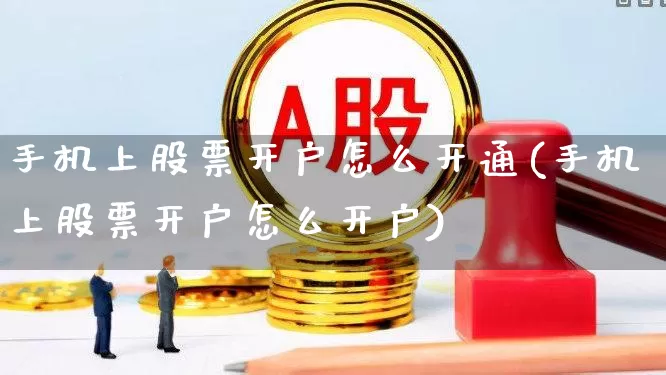 手机上股票开户怎么开通(手机上股票开户怎么开户)_https://www.haiwangdasha.com_北交所_第1张