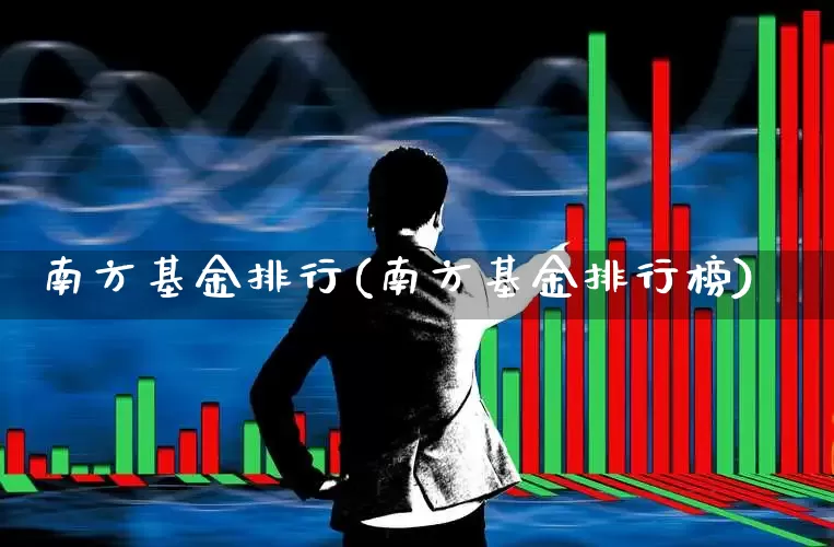 南方基金排行(南方基金排行榜)_https://www.haiwangdasha.com_科创板_第1张