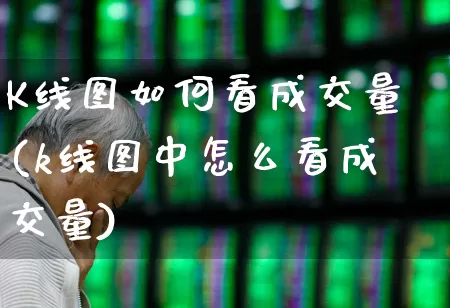 K线图如何看成交量(k线图中怎么看成交量)_https://www.haiwangdasha.com_科创板_第1张