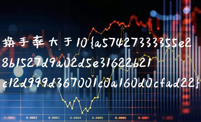 换手率大于10%的公式(换手率大于10的公式是什么)_https://www.haiwangdasha.com_深交所_第1张