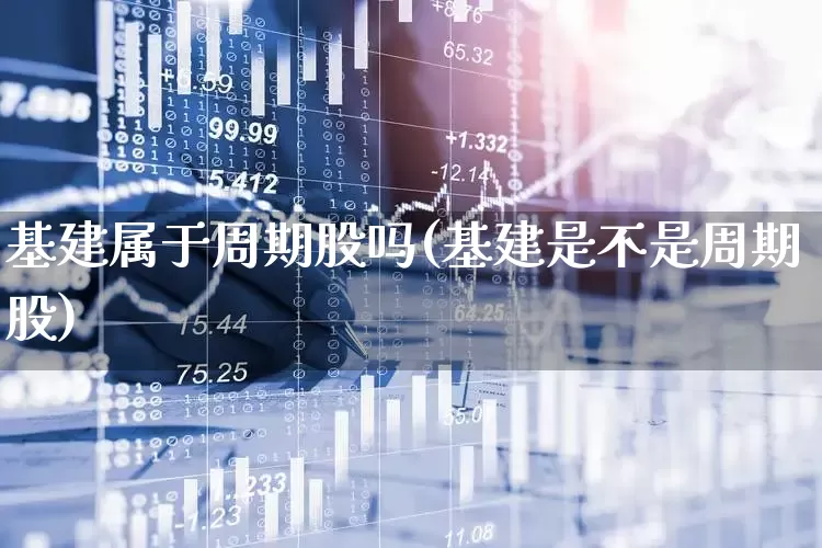 基建属于周期股吗(基建是不是周期股)_https://www.haiwangdasha.com_上交所_第1张
