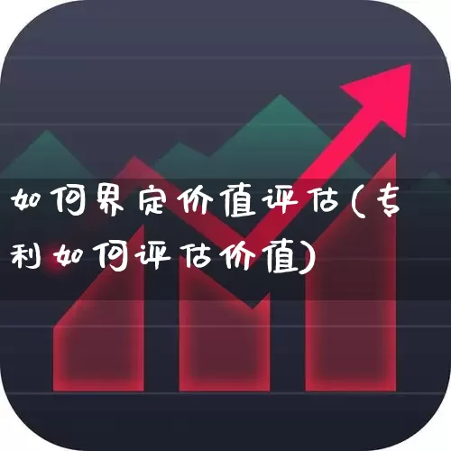如何界定价值评估(专利如何评估价值)_https://www.haiwangdasha.com_上交所_第1张