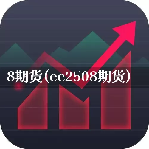8期货(ec2508期货)_https://www.haiwangdasha.com_深交所_第1张
