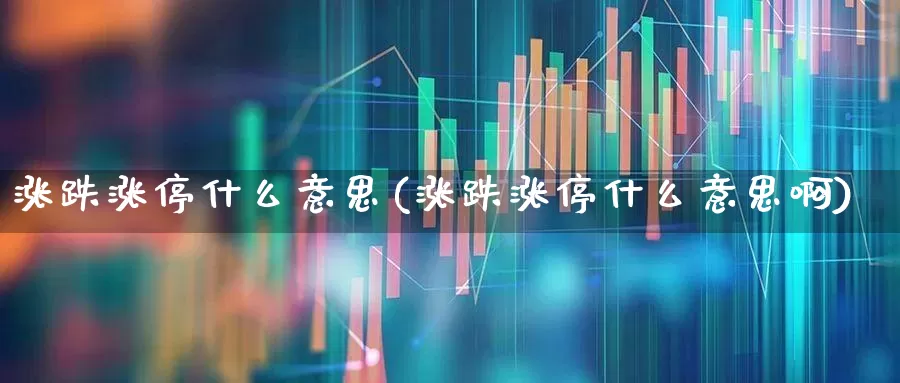 涨跌涨停什么意思(涨跌涨停什么意思啊)_https://www.haiwangdasha.com_北交所_第1张