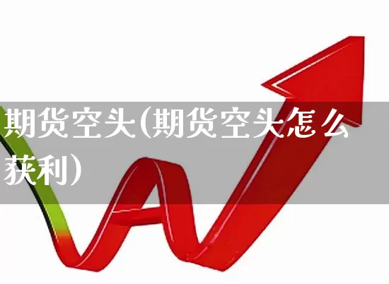 期货空头(期货空头怎么获利)_https://www.haiwangdasha.com_广期所_第1张