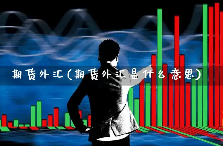 期货外汇(期货外汇是什么意思)_https://www.haiwangdasha.com_郑商所_第1张