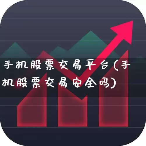 手机股票交易平台(手机股票交易安全吗)_https://www.haiwangdasha.com_创业板_第1张