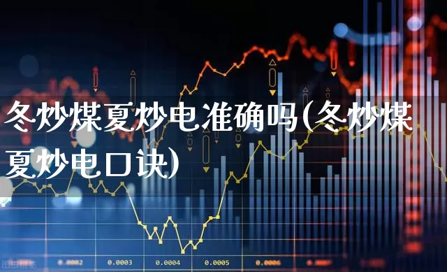 冬炒煤夏炒电准确吗(冬炒煤夏炒电口诀)_https://www.haiwangdasha.com_科创板_第1张