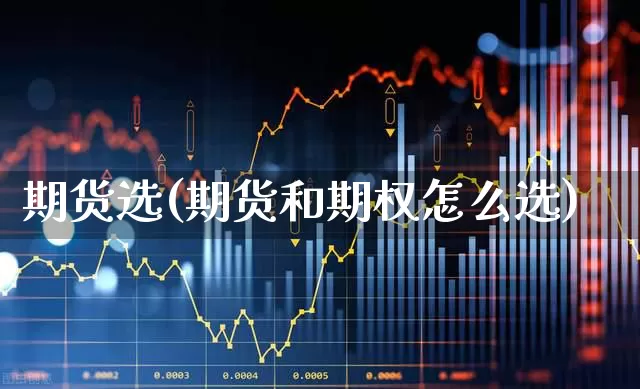 期货选(期货和期权怎么选)_https://www.haiwangdasha.com_上期能源_第1张