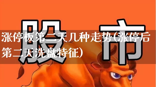 涨停板第二天几种走势(涨停后第二天洗盘特征)_https://www.haiwangdasha.com_上交所_第1张
