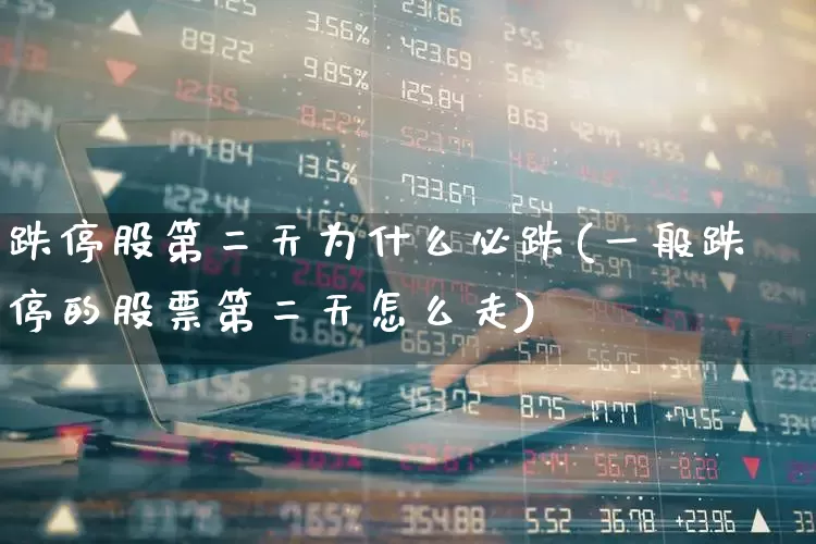 跌停股第二天为什么必跌(一般跌停的股票第二天怎么走)_https://www.haiwangdasha.com_创业板_第1张