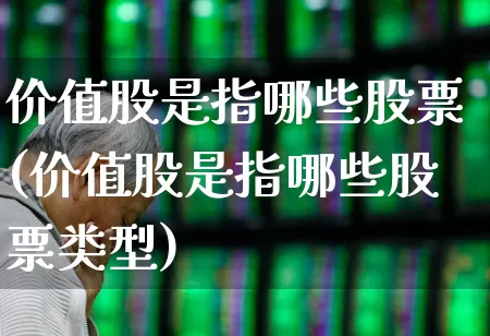 价值股是指哪些股票(价值股是指哪些股票类型)_https://www.haiwangdasha.com_上交所_第1张