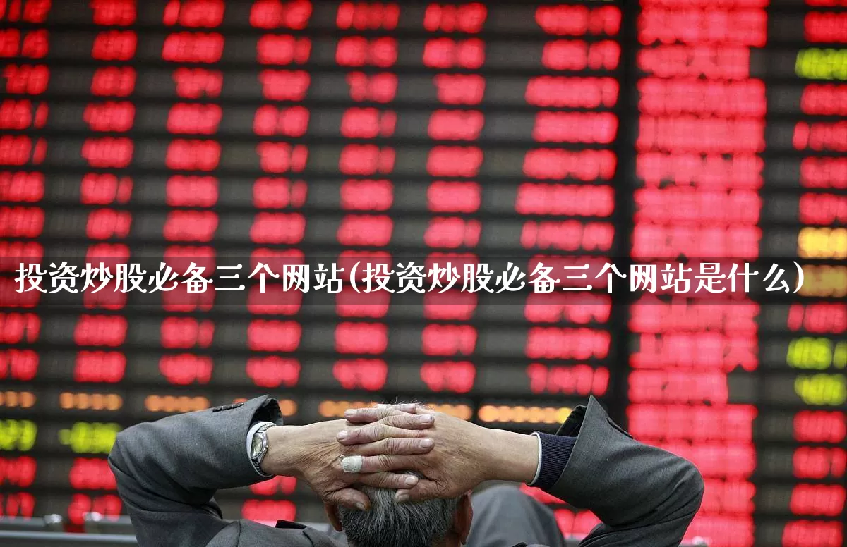 投资炒股必备三个网站(投资炒股必备三个网站是什么)_https://www.haiwangdasha.com_上交所_第1张