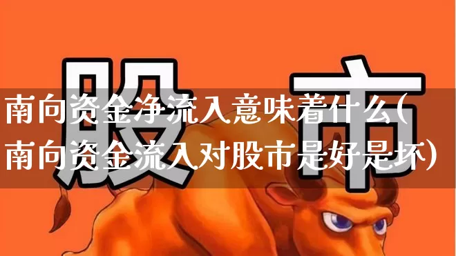南向资金净流入意味着什么(南向资金流入对股市是好是坏)_https://www.haiwangdasha.com_创业板_第1张
