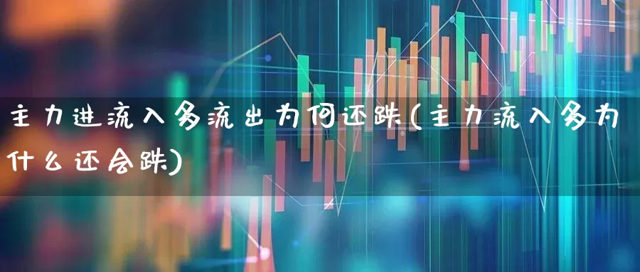 主力进流入多流出为何还跌(主力流入多为什么还会跌)_https://www.haiwangdasha.com_创业板_第1张