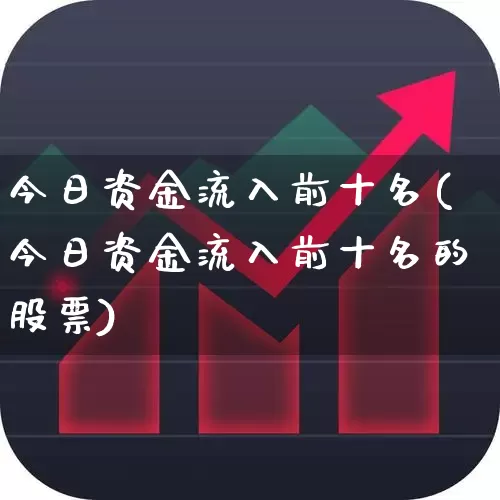 今日资金流入前十名(今日资金流入前十名的股票)_https://www.haiwangdasha.com_北交所_第1张