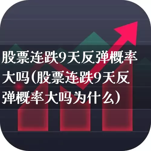 股票连跌9天反弹概率大吗(股票连跌9天反弹概率大吗为什么)_https://www.haiwangdasha.com_科创板_第1张
