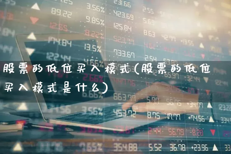 股票的低位买入模式(股票的低位买入模式是什么)_https://www.haiwangdasha.com_科创板_第1张