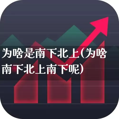 为啥是南下北上(为啥南下北上南下呢)_https://www.haiwangdasha.com_上交所_第1张