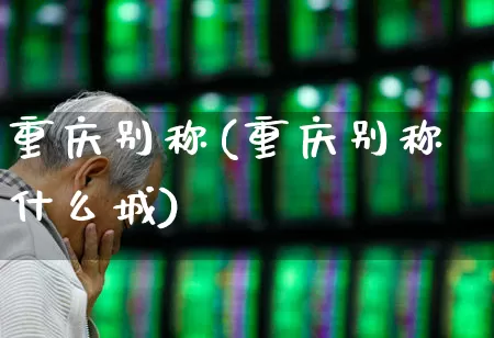 重庆别称(重庆别称什么城)_https://www.haiwangdasha.com_北交所_第1张