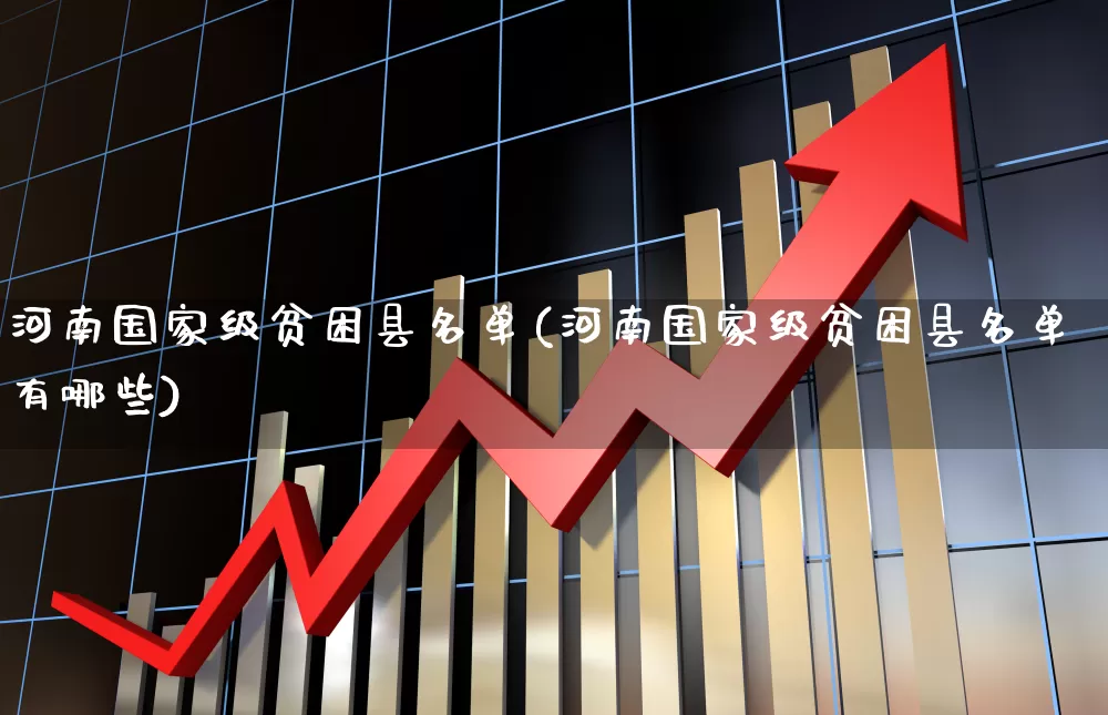 河南国家级贫困县名单(河南国家级贫困县名单有哪些)_https://www.haiwangdasha.com_科创板_第1张