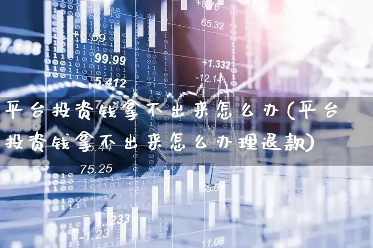 平台投资钱拿不出来怎么办(平台投资钱拿不出来怎么办理退款)_https://www.haiwangdasha.com_科创板_第1张