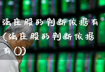 强庄股的判断依据有(强庄股的判断依据有())_https://www.haiwangdasha.com_创业板_第1张