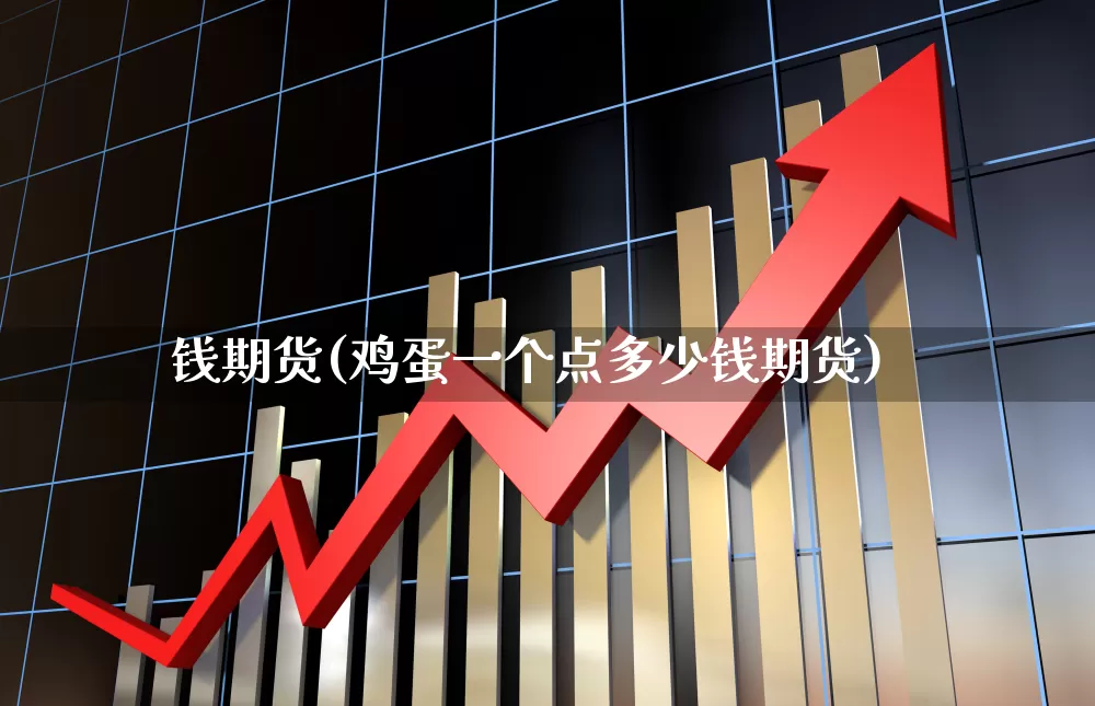 钱期货(鸡蛋一个点多少钱期货)_https://www.haiwangdasha.com_郑商所_第1张