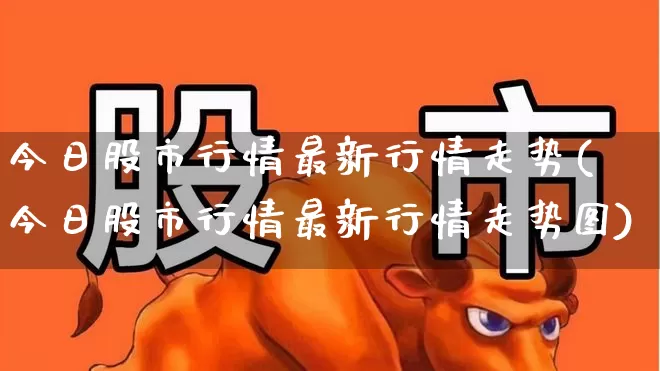 今日股市行情最新行情走势(今日股市行情最新行情走势图)_https://www.haiwangdasha.com_深交所_第1张