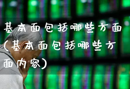 基本面包括哪些方面(基本面包括哪些方面内容)_https://www.haiwangdasha.com_科创板_第1张