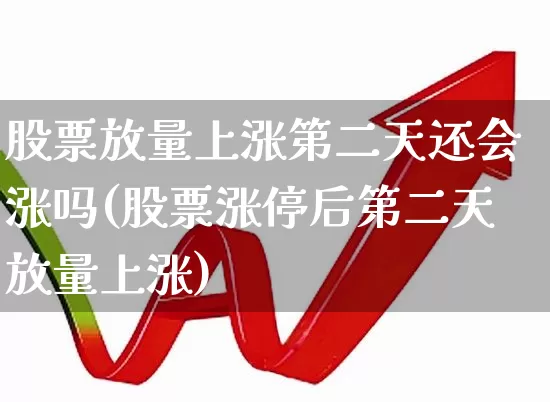 股票放量上涨第二天还会涨吗(股票涨停后第二天放量上涨)_https://www.haiwangdasha.com_创业板_第1张