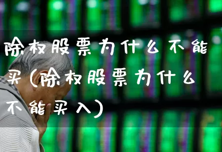 除权股票为什么不能买(除权股票为什么不能买入)_https://www.haiwangdasha.com_上交所_第1张