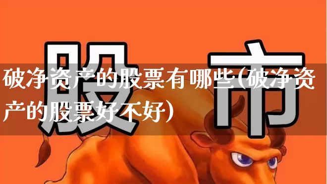 破净资产的股票有哪些(破净资产的股票好不好)_https://www.haiwangdasha.com_科创板_第1张