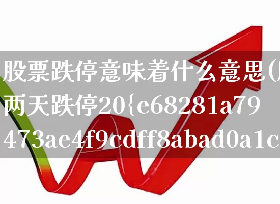 股票跌停意味着什么意思(股票连续两天跌停20%意味着什么)_https://www.haiwangdasha.com_北交所_第1张