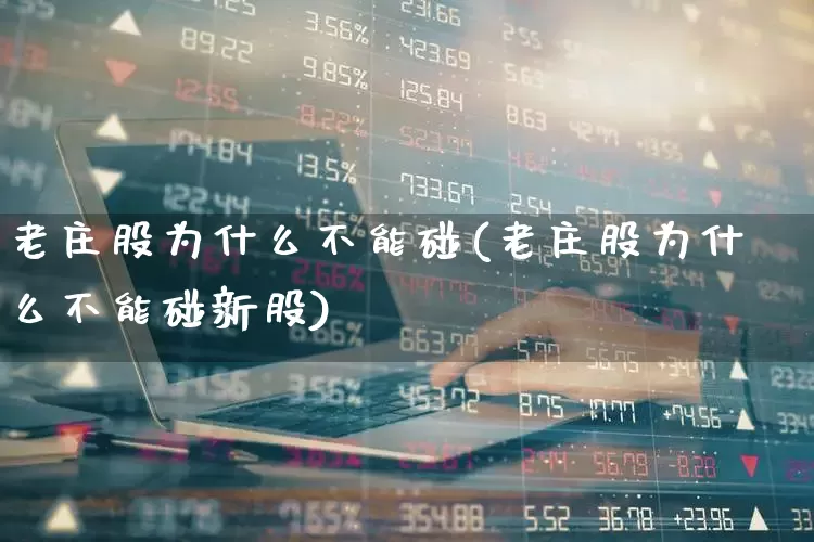 老庄股为什么不能碰(老庄股为什么不能碰新股)_https://www.haiwangdasha.com_创业板_第1张