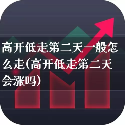 高开低走第二天一般怎么走(高开低走第二天会涨吗)_https://www.haiwangdasha.com_创业板_第1张