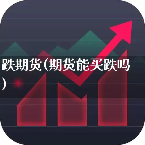 跌期货(期货能买跌吗)_https://www.haiwangdasha.com_上期能源_第1张