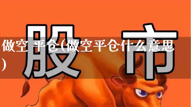做空 平仓(做空平仓什么意思)_https://www.haiwangdasha.com_北交所_第1张