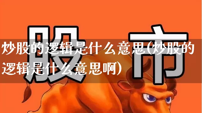 炒股的逻辑是什么意思(炒股的逻辑是什么意思啊)_https://www.haiwangdasha.com_创业板_第1张