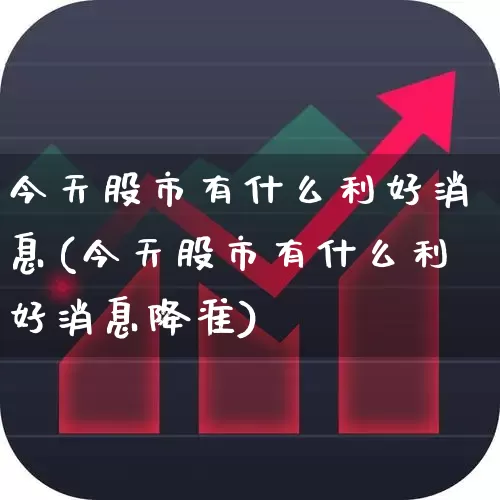 今天股市有什么利好消息(今天股市有什么利好消息降准)_https://www.haiwangdasha.com_深交所_第1张