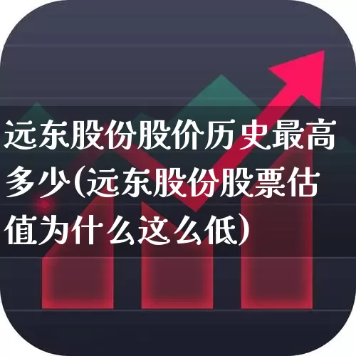远东股份股价历史最高多少(远东股份股票估值为什么这么低)_https://www.haiwangdasha.com_科创板_第1张