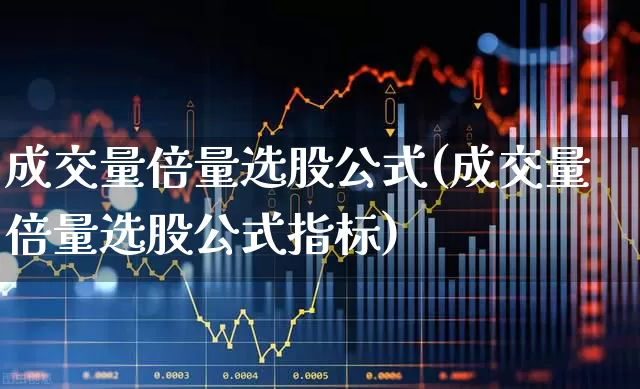成交量倍量选股公式(成交量倍量选股公式指标)_https://www.haiwangdasha.com_科创板_第1张