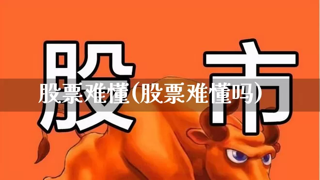股票难懂(股票难懂吗)_https://www.haiwangdasha.com_科创板_第1张