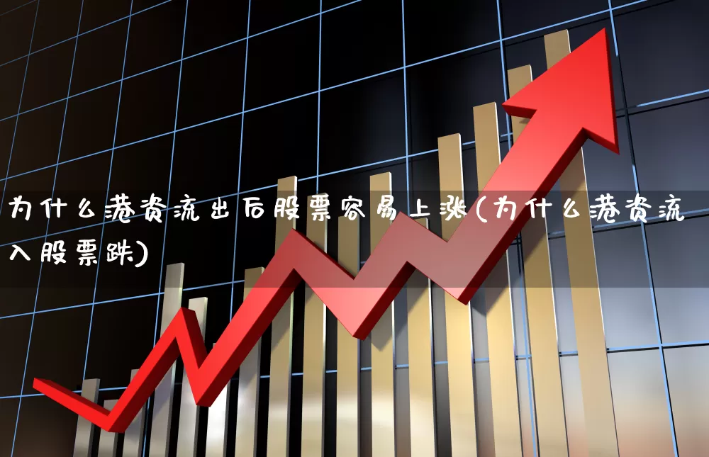 为什么港资流出后股票容易上涨(为什么港资流入股票跌)_https://www.haiwangdasha.com_深交所_第1张