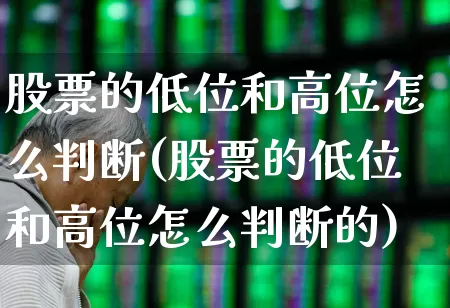 股票的低位和高位怎么判断(股票的低位和高位怎么判断的)_https://www.haiwangdasha.com_北交所_第1张
