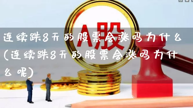 连续跌8天的股票会涨吗为什么(连续跌8天的股票会涨吗为什么呢)_https://www.haiwangdasha.com_北交所_第1张